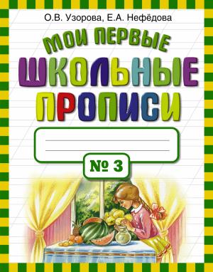 Узорова./Мои первые школьные прописи. В 4 ч. Ч. 3