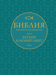 Библия в кратком пересказе. Ветхий и Новый Завет