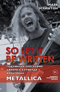 So let it be written: подлинная биография фронтмена Metallica Джеймса Хэтфилда