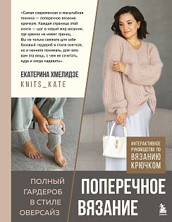 ПОПЕРЕЧНОЕ ВЯЗАНИЕ. Полный гардероб в стиле ОВЕРСАЙЗ. Интерактивное руководство по вязанию крючком