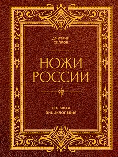 Ножи России. От Российской империи до Российской Федерации. Большая энциклопедия